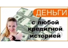 Нужны деньги-Одобрим кредит быстро с любой кредитной историей.